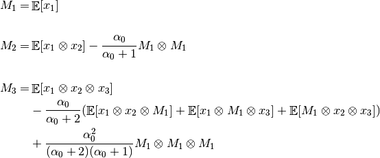 M_1 = & \mathop{\mathbb{E}}[x_1] \\

M_2 = & \mathop{\mathbb{E}}[x_1 \otimes x_2] - \frac{\alpha_0}{\alpha_0 + 1} M_1 \otimes M_1 \\

M_3 = & \mathop{\mathbb{E}}[x_1 \otimes  x_2 \otimes x_3] \\
       & - \frac{\alpha_0}{\alpha_0 + 2} (
            \mathop{\mathbb{E}}[x_1 \otimes x_2 \otimes M_1] +
            \mathop{\mathbb{E}}[x_1 \otimes M_1 \otimes x_3] +
            \mathop{\mathbb{E}}[M_1 \otimes x_2 \otimes x_3]) \\
      & + \frac{\alpha_0^2}{(\alpha_0 + 2)(\alpha_0 + 1)} M_1 \otimes M_1 \otimes M_1