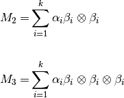 M_2 = & \sum_{i=1}^{k} \alpha_i \beta_i \otimes \beta_i \\

M_3 = & \sum_{i=1}^{k} \alpha_i \beta_i \otimes \beta_i \otimes \beta_i